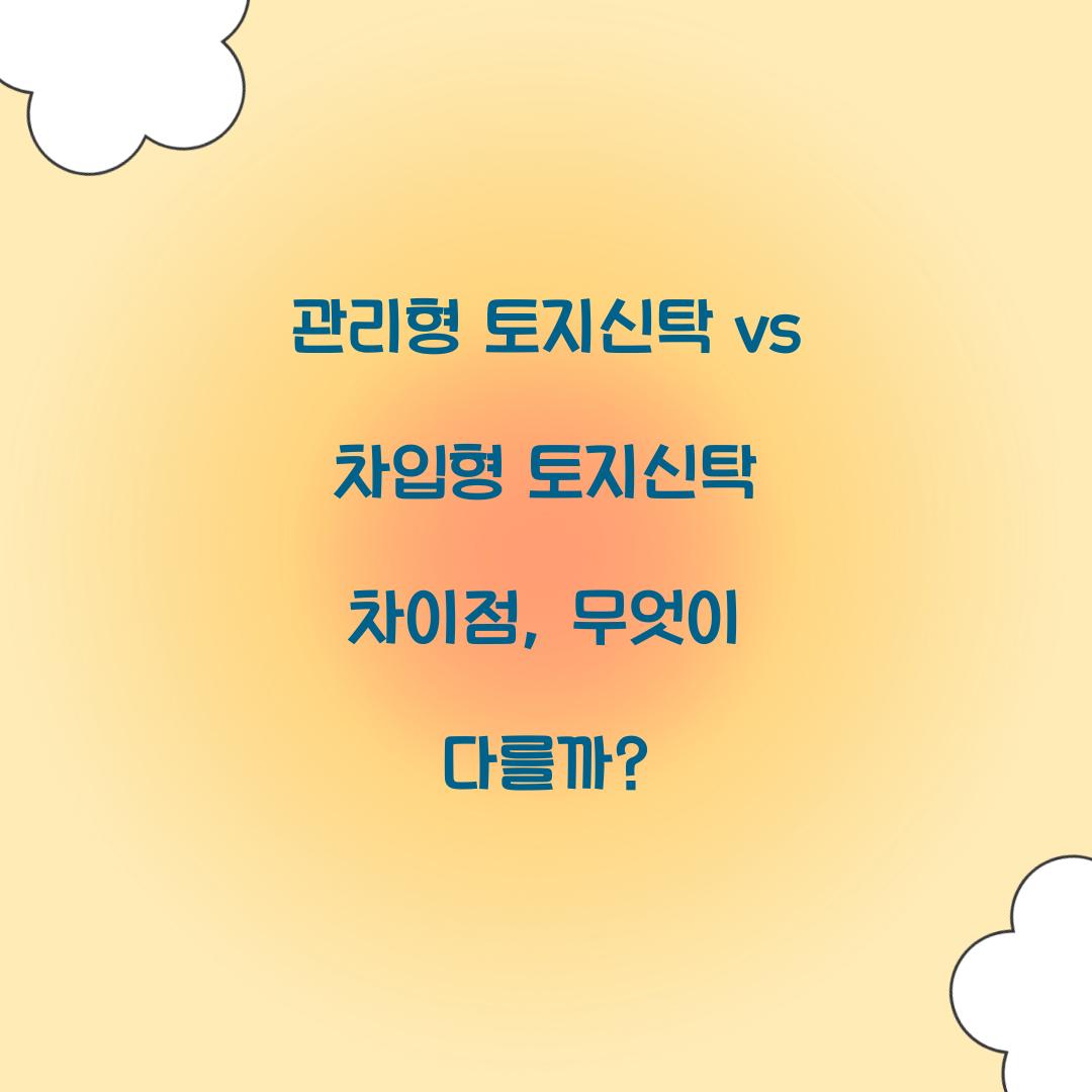 관리형 토지신탁 vs 차입형 토지신탁 차이점