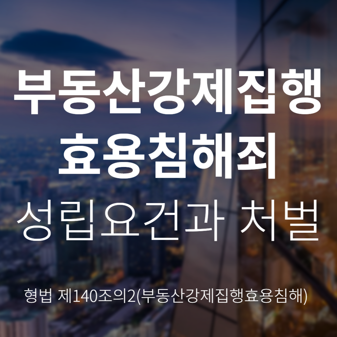 부동산강제집행효용침해죄란? 형법 제140조의2 성립요건과 처벌