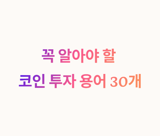 코인 투자 필수 용어 30개 한 번에 정리