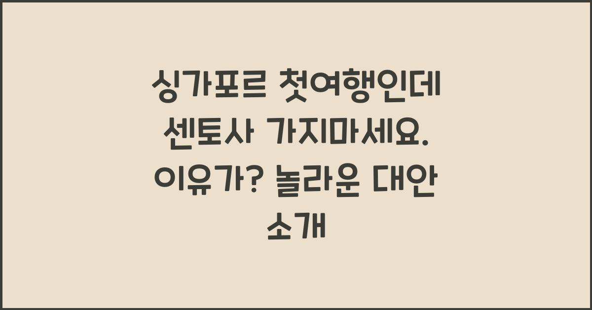싱가포르 첫여행인데 센토사 가지마세요. 이유가...