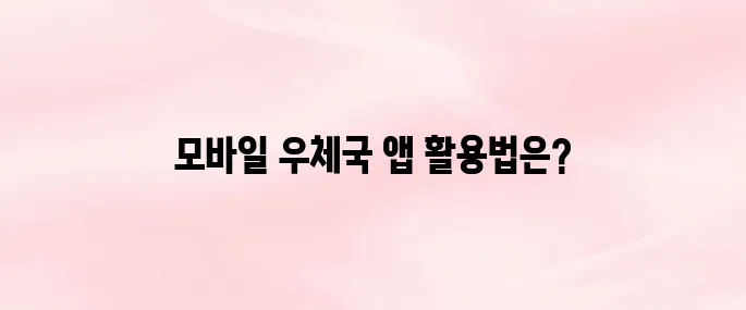 우체국 앱 다운로드 및 설치 방법 – 모바일 우체국 앱 이용법 안내