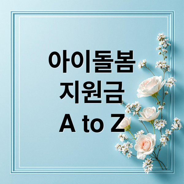 아이돌봄지원금 A to Z: 신청부터 활용 꿀팁까지 완벽 정리