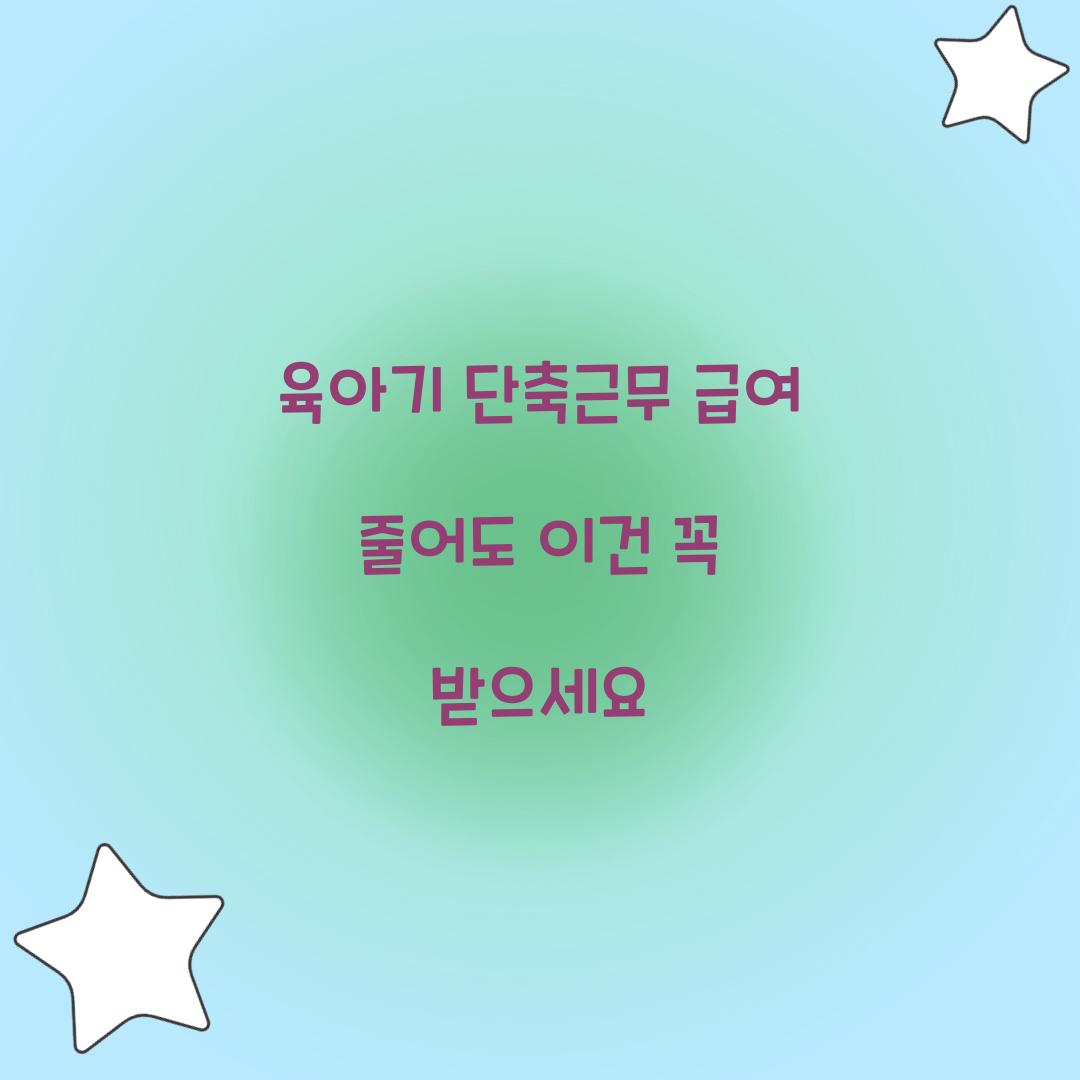 육아기 단축근무 급여 줄어도 이건 꼭 받으세요