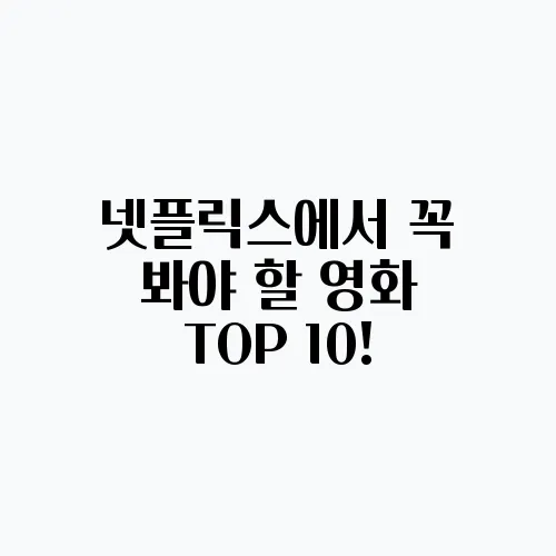 넷플릭스에서 꼭 봐야 할 영화 TOP 10!