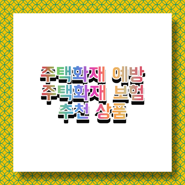 주택화재예방 및 손실 예방보험 베스트 상품