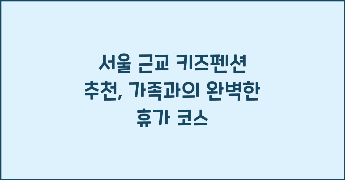 서울 근교 키즈펜션 추천