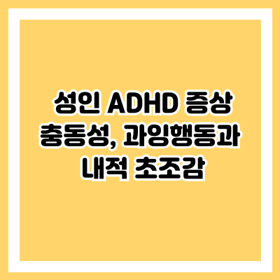 성인 ADHD 증상: 충동성, 과잉행동과 내적 초조감
