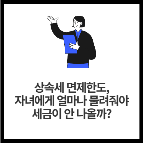 상속세 면제한도, 자녀에게 얼마나 물려줘야 세금이 안 나올까