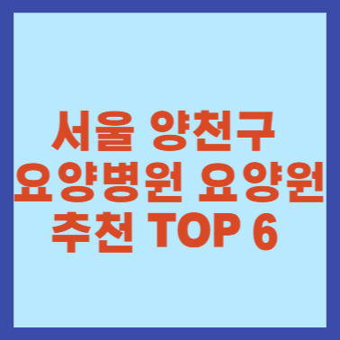서울 양천구 요양병원 요양원 추천 TOP 6