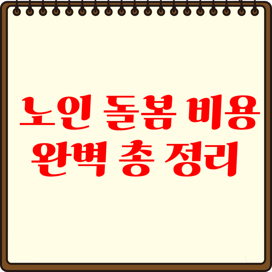 노인 돌봄 비용 총정리 - 실비, 정부 지원 및 절감 방법까지