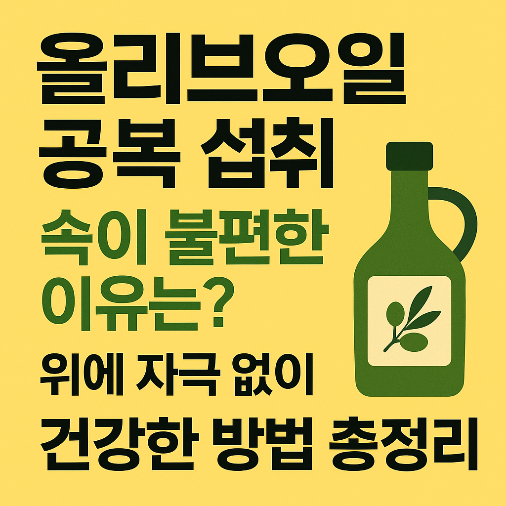 올리브오일 공복 섭취, 속이 불편한 이유는? 위에 자극 없이 먹는 건강한 방법 총정리