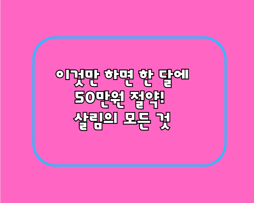 이것만 하면 한 달에 50만원 절약! 살림의 모든 것