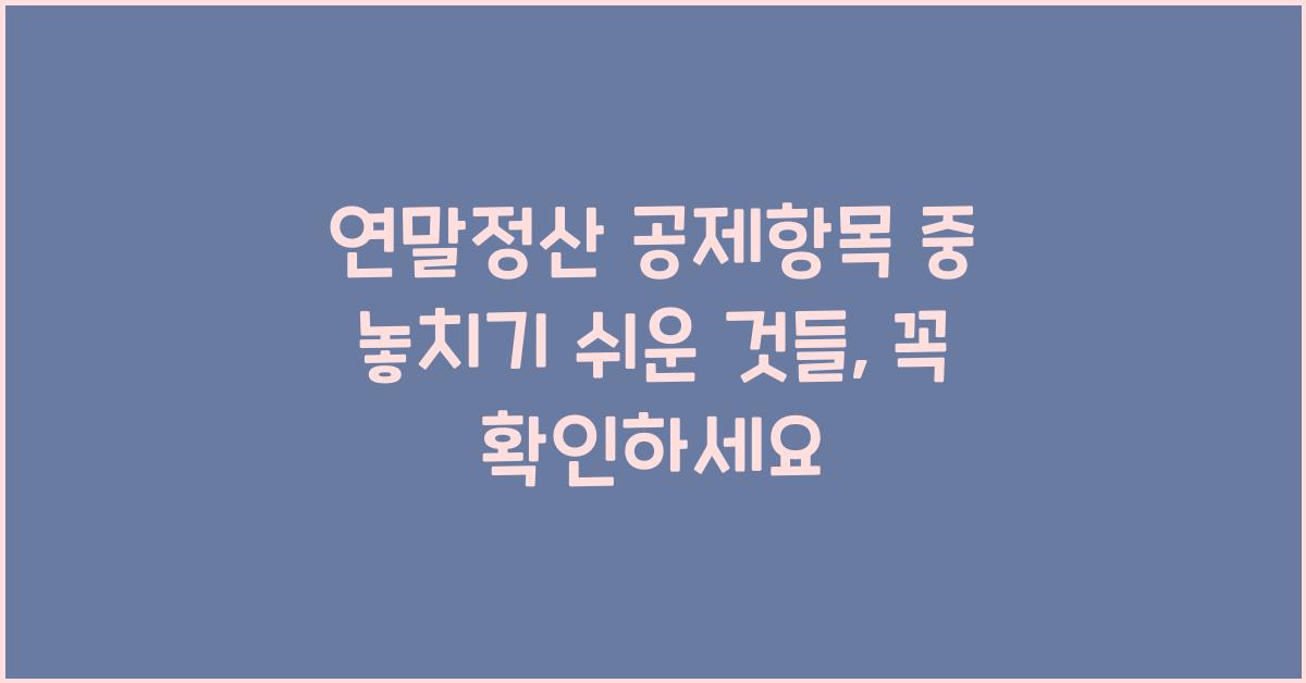 연말정산 공제항목 중 놓치기 쉬운 것들