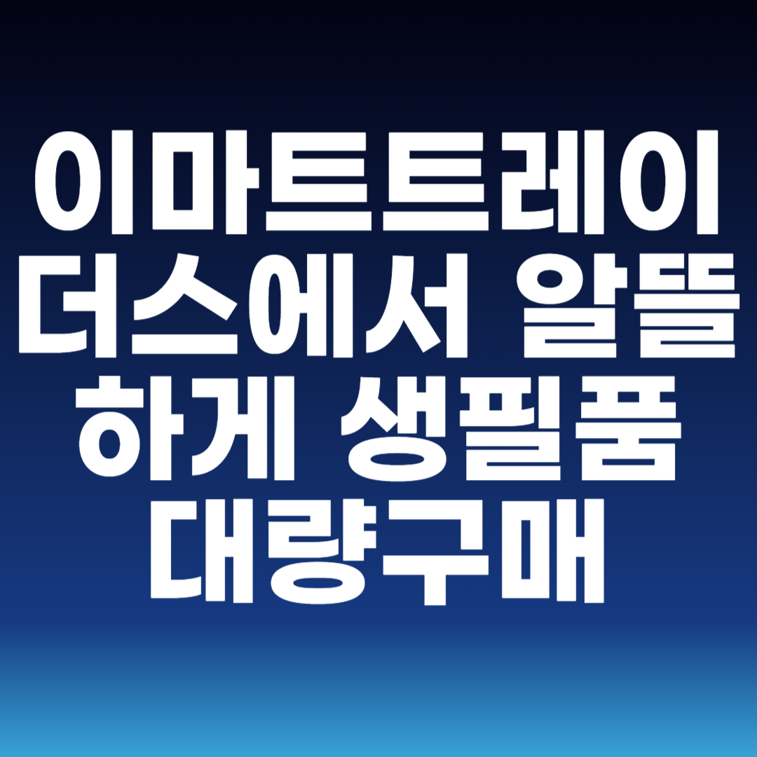 이마트트레이더스에서 알뜰하게 생필품 대량구매