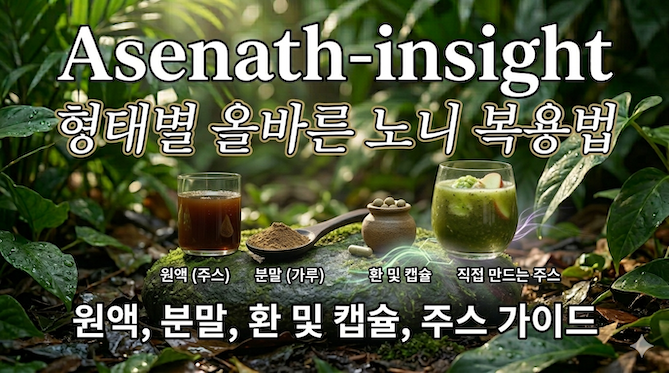 형태별 올바른 노니 복용법 (원액, 분말, 환 및 캡슐, 주스)