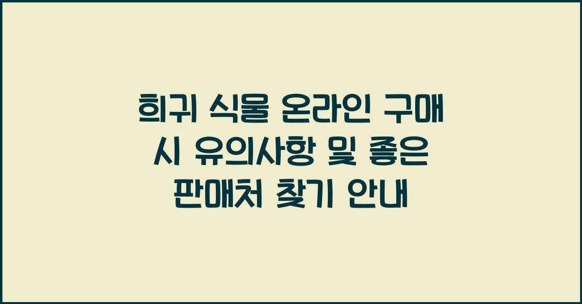 희귀 식물 온라인 구매 시 주의사항 및 좋은 판매처 찾는 법