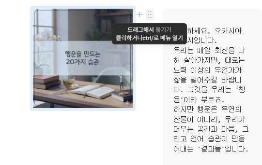 레고 블록을 쌓듯 블록을 드래그하여 순서를 옮기거나, 좌우로배치해 여러 단(Column)으로 나눌 수 있습니다.