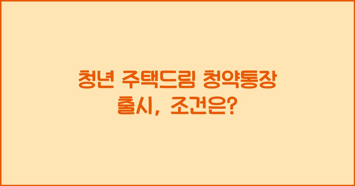 청년 주택드림 청약통장 출시