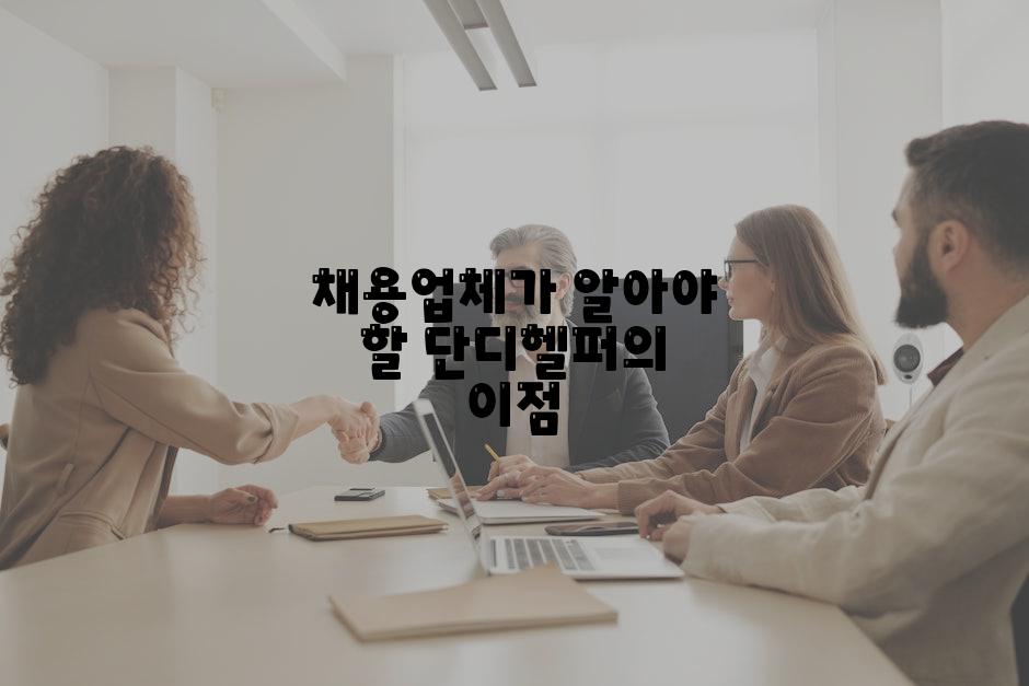 채용업체가 알아야 할 단디헬퍼의 이점