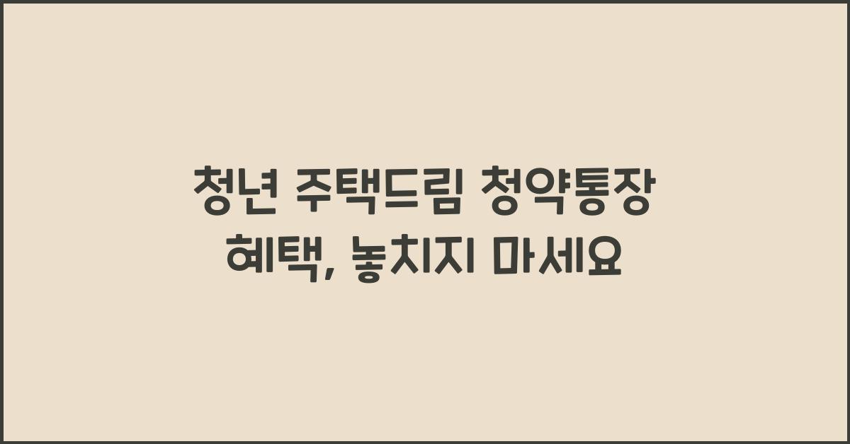 청년 주택드림 청약통장 혜택