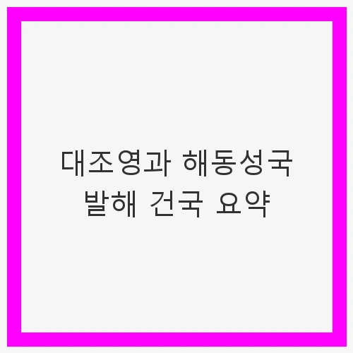 대조영과 해동성국 발해 건국 요약: 고구려 유민의 꿈