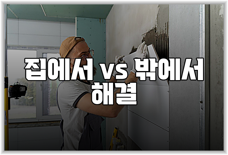 집에서 vs 밖에서 해결