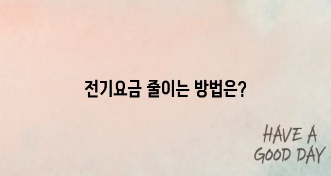 1인 가구 맞춤형 전기요금 아끼는 팁