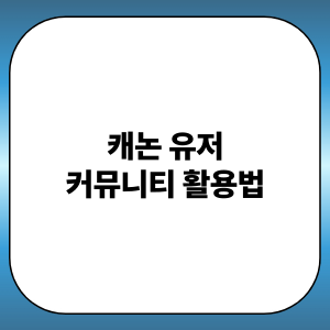캐논 유저 커뮤니티 활용법 정보공유, 사진아카이빙, 포인트혜택