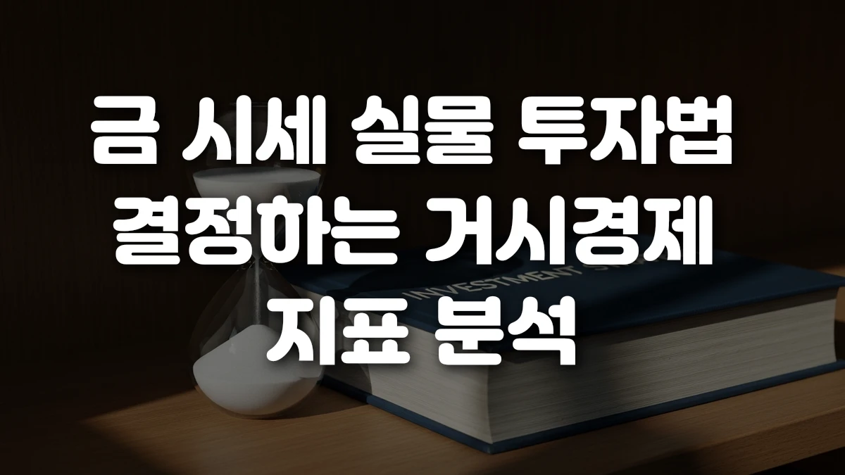 금 시세 실물 투자법 결정하는 거시경제 지표 분석