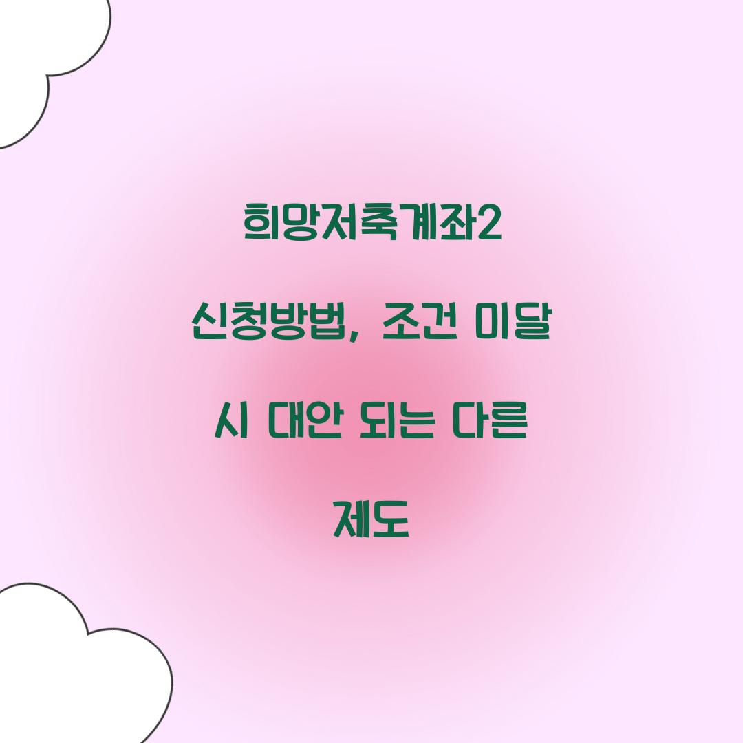희망저축계좌2 신청방법, 조건 미달 시 대안 되는 다른 제도
