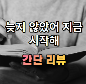 늦지 않았어 지금 시작해 간단 소개