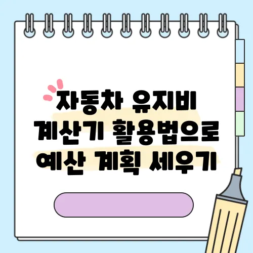 자동차 유지비 계산기 활용법으로 예산 계획 세우기