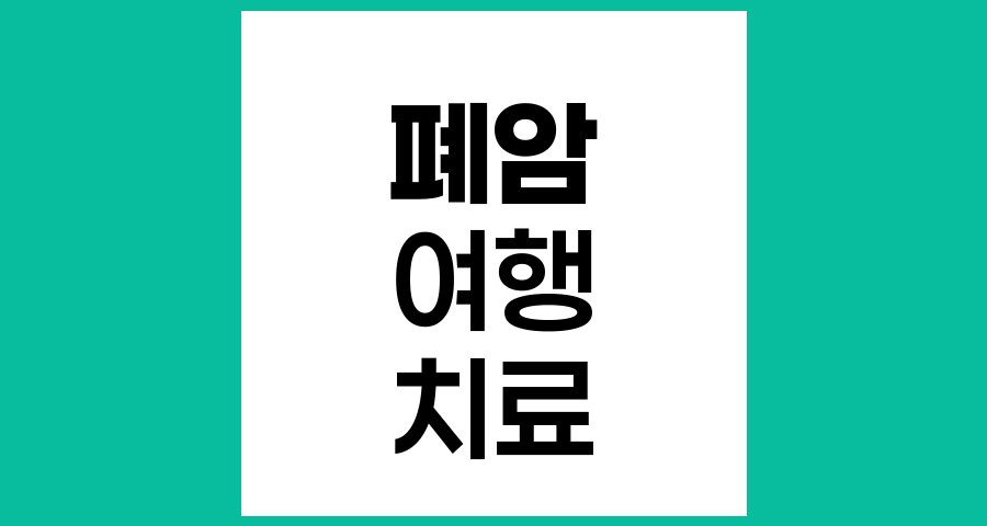 폐암 환자의 방사선·항암치료 중 1주일 여행 가능성