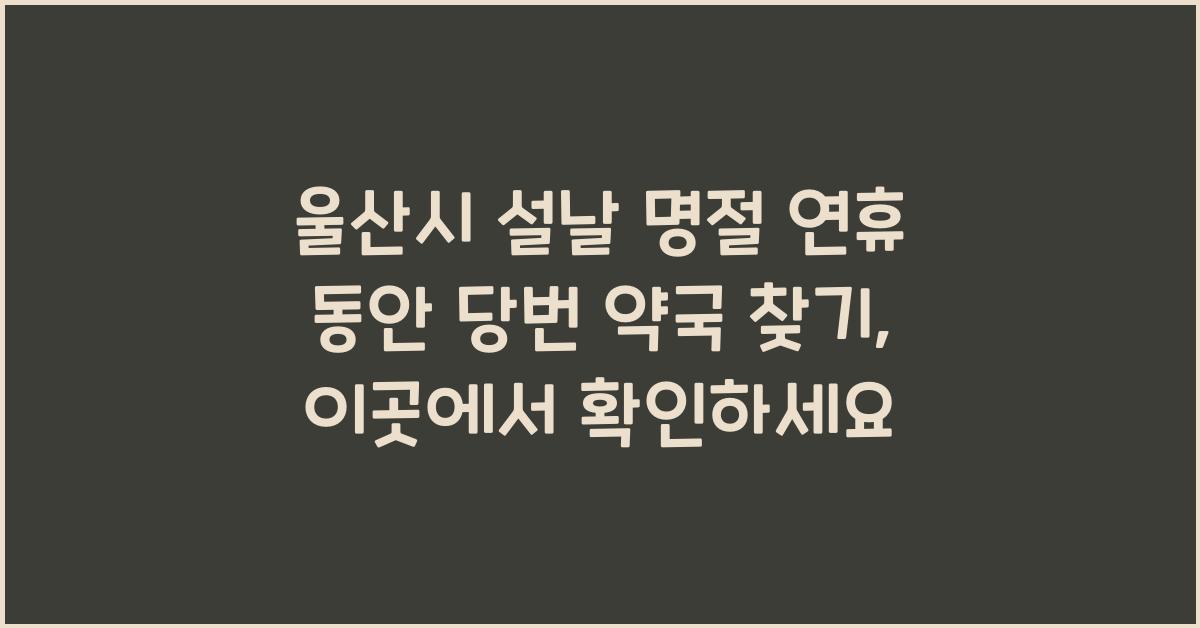 울산시 설날 명절 연휴 동안 당번 약국 찾기