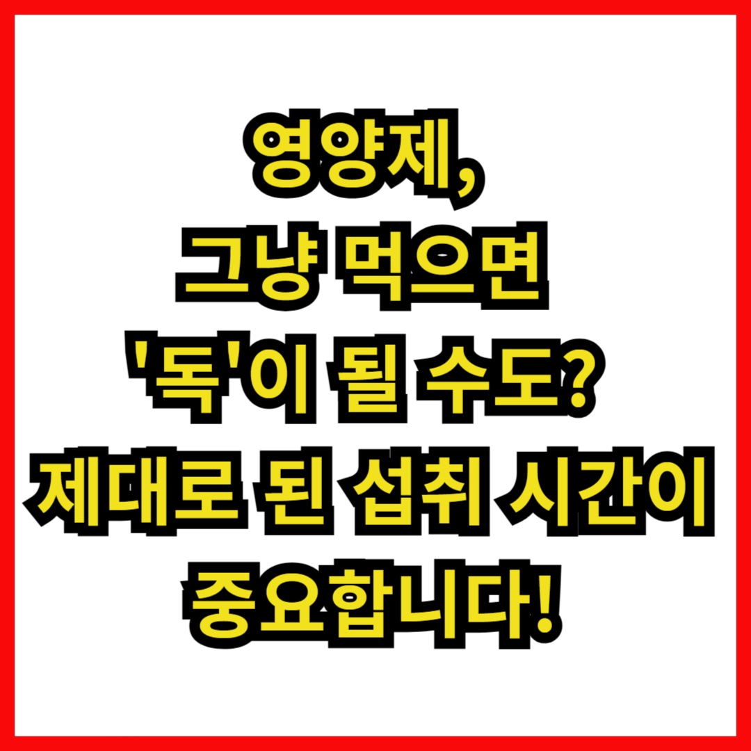 영양제, 그냥 먹으면 '독'이 될 수도? 제대로 된 섭취 시간이 중요합니다!