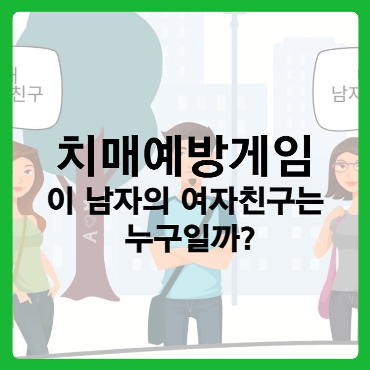 치매예방게임 이 남자의 여자친구는 누구일까 (20)
