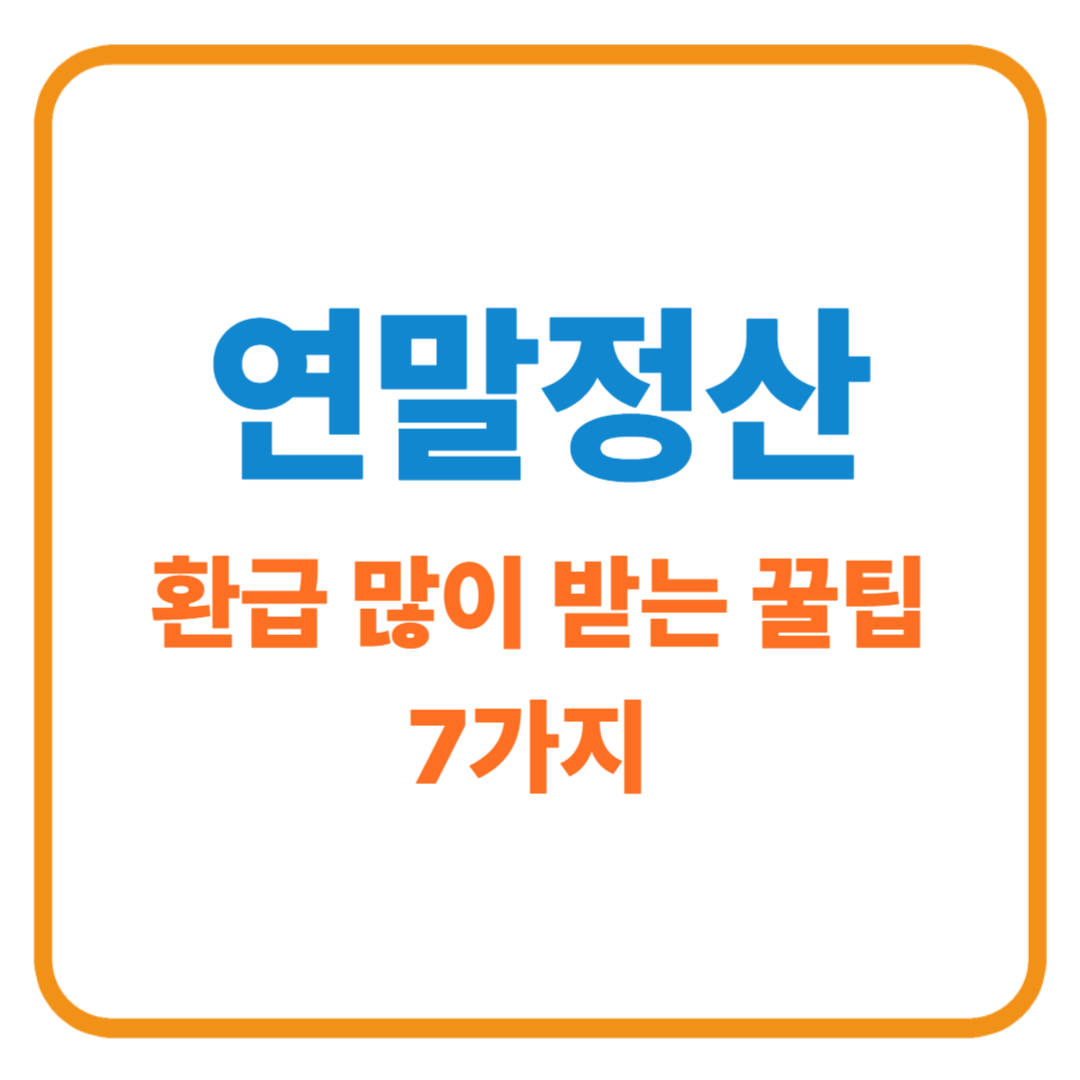 연말정산 환급 많이 받는 꿀팁 7가지 (2025년 최신)