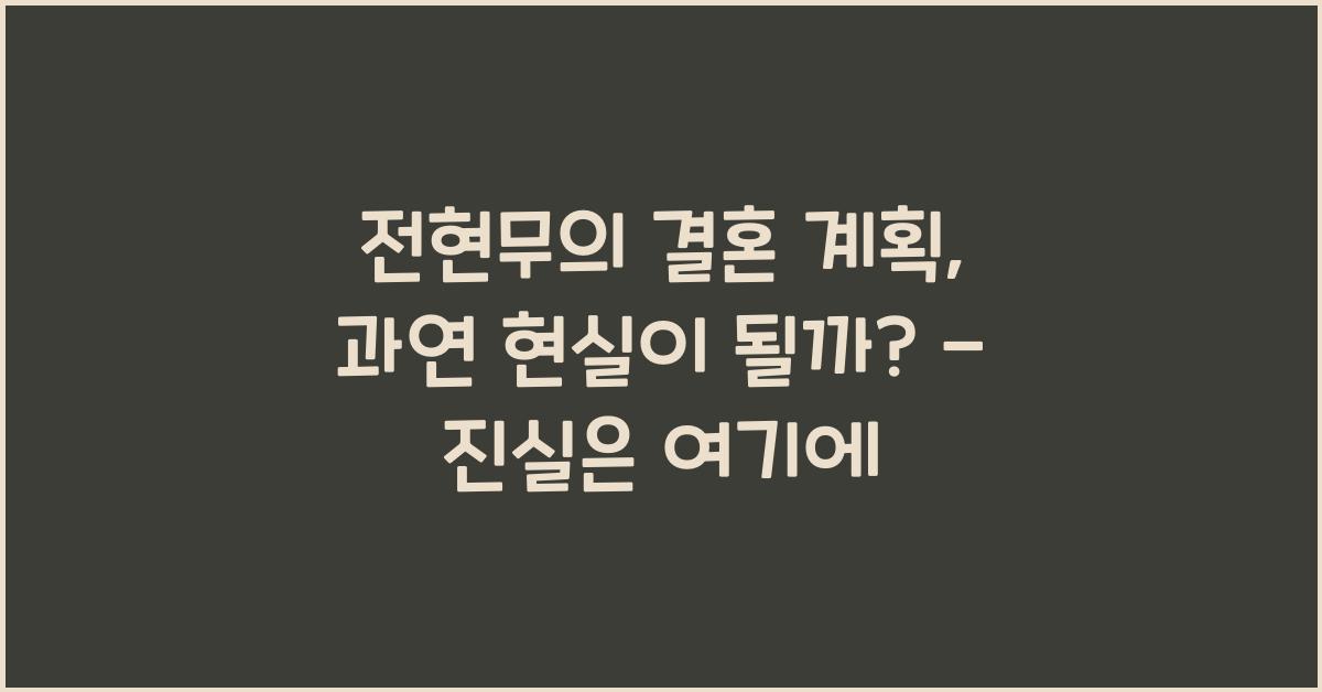 전현무의 결혼 계획, 과연 현실이 될까?