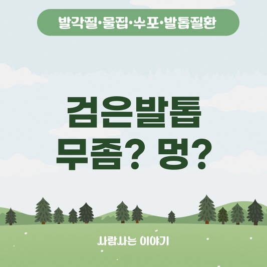 검은 발톱, 무좀일까? 멍일까? 원인과 치료법 정리