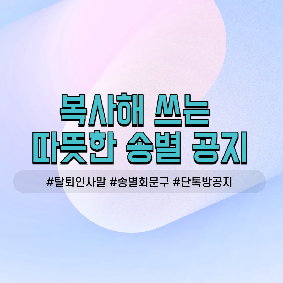 7월 8월 모임 후 모임 다음 날 송별 안부 인사말 이사 이직 모임 탈퇴 회원 배웅 공지 리마인드 준비물 친목회 사내 소모임 단톡방 카톡 밴드 문구