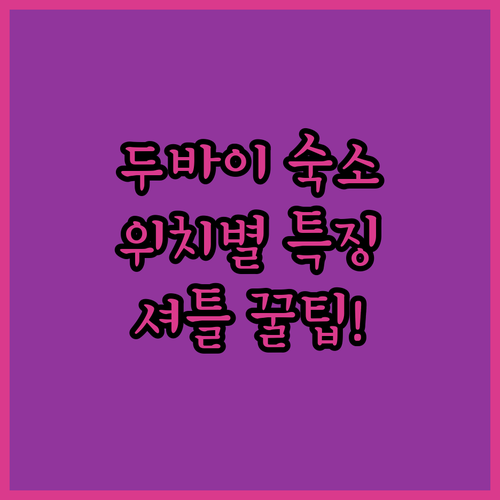 두바이 여행 숙소 결정 위치별 특징과..