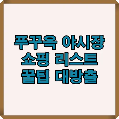 푸꾸옥 야시장 쇼핑 리스트와 꿀팁을 소개하는 썸네일 이미지로, 여행자들이 야시장에서 무엇을 사야 할지와 현지 쇼핑 전략을 쉽게 파악할 수 있도록 돕는 자료입니다.