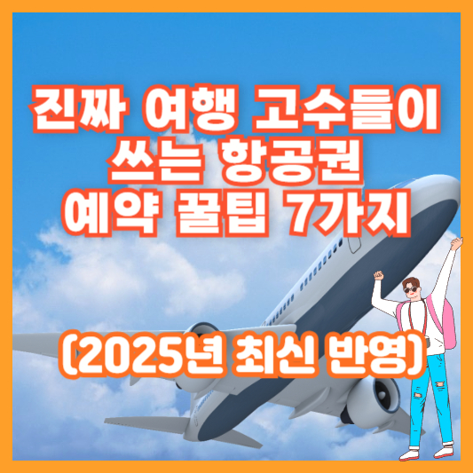 진짜 여행 고수들이 쓰는 항공권 예약 꿀팁 7가지 (2025년 최신 반영)