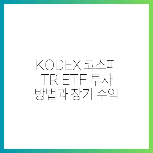 KODEX 코스피 TR ETF 투자 방법과 장기 수익
