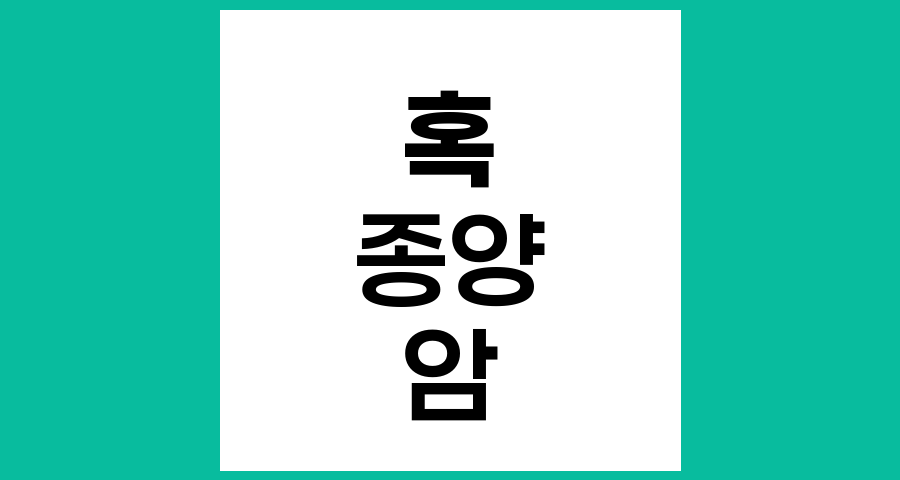 혹, 종양, 암의 차이점과 이해하기