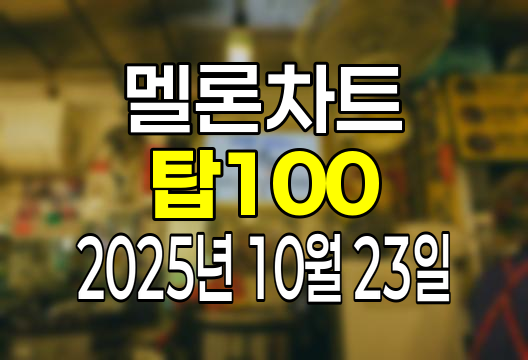 멜론차트 100 (2025년 10월 23일) 순위 인기가요 인기차트 음원차트 유튜브 플레이리스트 1위