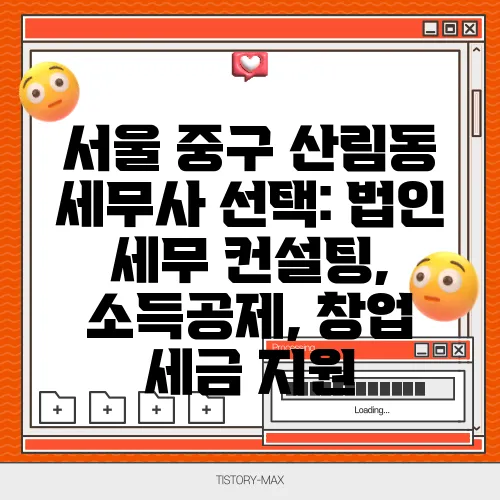 서울 중구 산림동 세무사 선택: 법인 세무 컨설팅, 소득공제, 창업 세금 지원