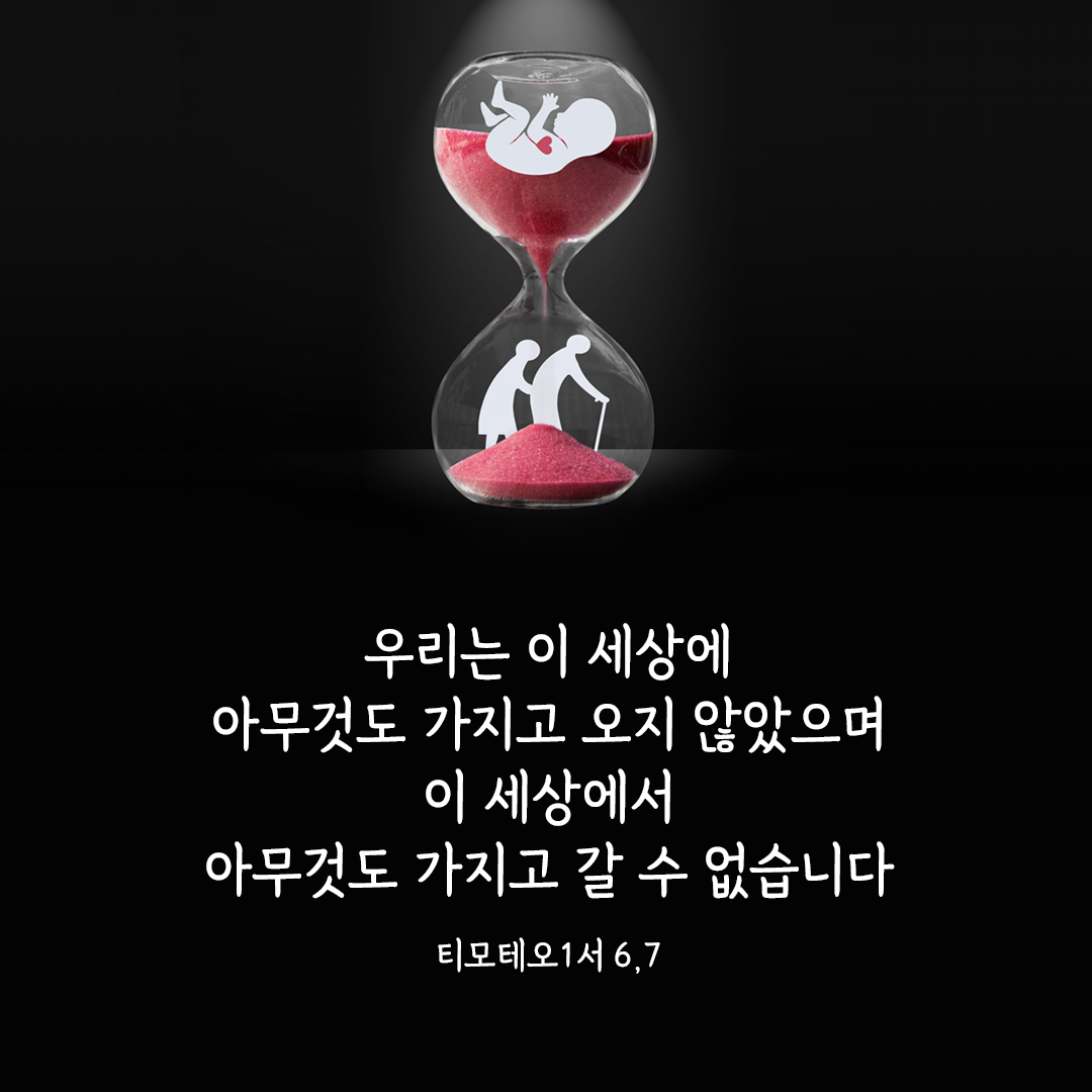 우리는 이 세상에 아무것도 가지고 오지 않았으며 이 세상에서 아무것도 가지고 갈 수 없습니다. (티모테오1서 6&#44;7)