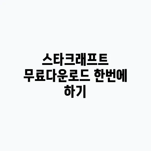 스타크래프트 무료다운로드 한번에 하기