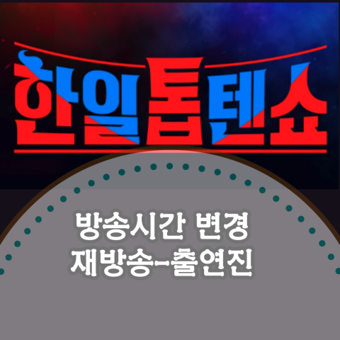 한일톱텐쇼: 방송시간 변경-재방송-출연진